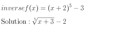 The inverse of f(x)=(x+2)^5-3 is \sqrt[5]{x+3}-2